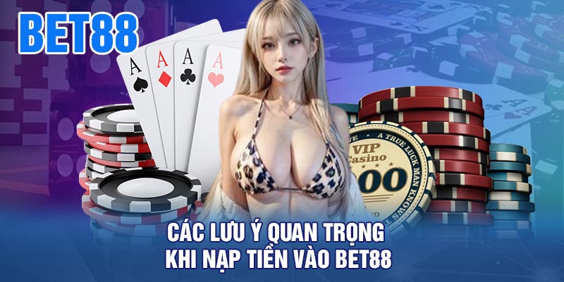 Các Lưu Ý Quan Trọng Khi Nạp Tiền Vào BET88