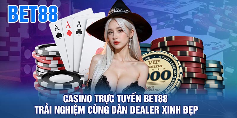 Casino trực tuyến BET88 - Trải nghiệm cùng dàn Dealer xinh đẹp