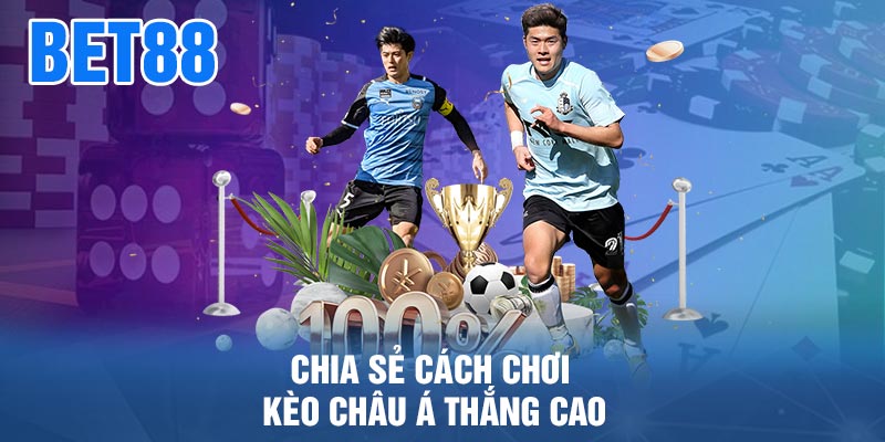 Chia sẻ cách chơi kèo Châu Á thắng cao