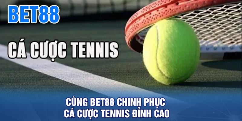 Cùng BET88 chinh phục cá cược tennis đỉnh cao