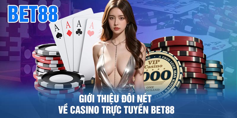 Giới Thiệu Đôi Nét Về Casino Trực Tuyến BET88