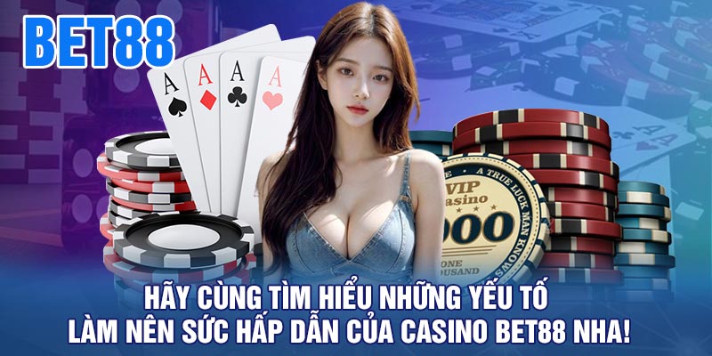 Hãy cùng tìm hiểu những yếu tố làm nên sức hấp dẫn của casino BET88 nha!