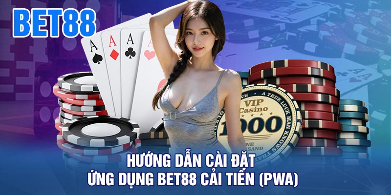 Hướng Dẫn Cài Đặt Ứng Dụng BET88 Cải Tiến (PWA)