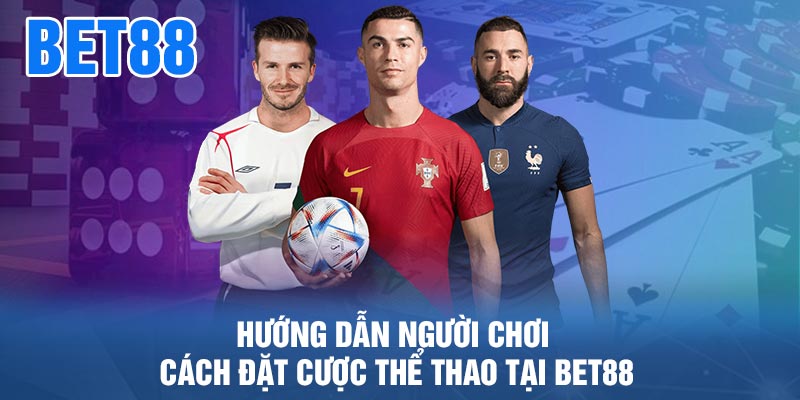 Hướng Dẫn Người Chơi Cách Đặt Cược Thể Thao Tại BET88