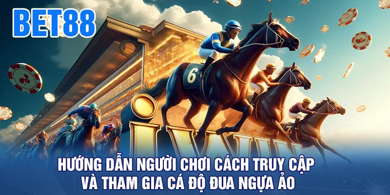 Hướng dẫn người chơi cách truy cập và tham gia cá độ đua ngựa ảo