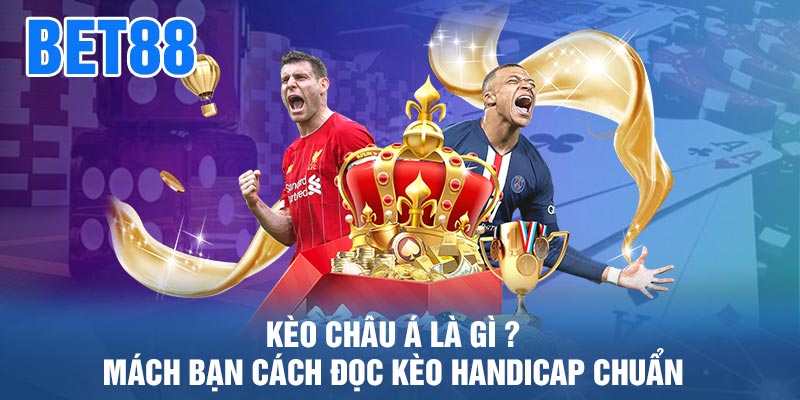 Kèo Châu Á là gì ? Mách bạn cách đọc kèo handicap chuẩn