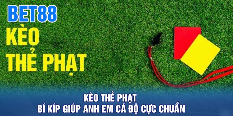 Kèo thẻ phạt - Bí kíp giúp anh em cá độ cực chuẩn