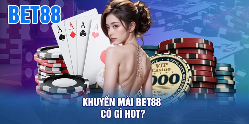 Khuyến Mãi BET88 Có Gì Hot?