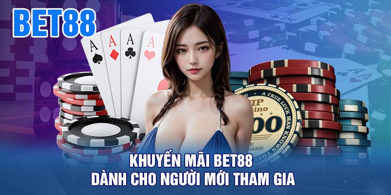 Khuyến Mãi BET88 Dành Cho Người Mới Tham Gia