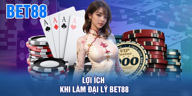 Lợi Ích Khi Làm Đại Lý BET88