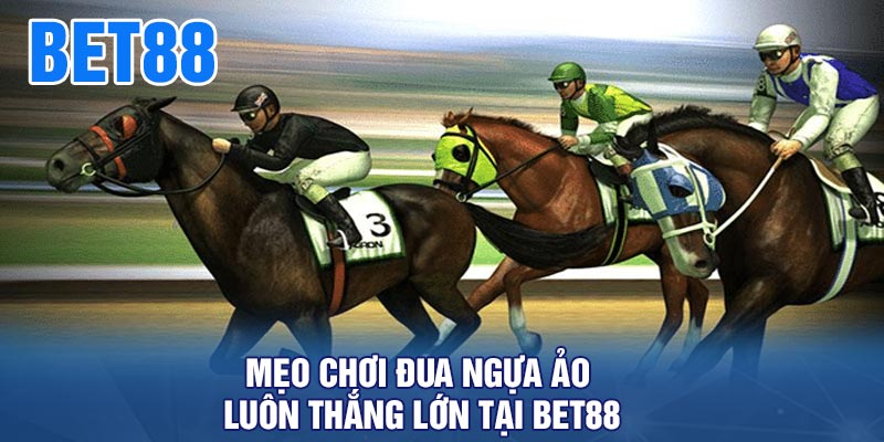 Mẹo chơi đua ngựa ảo luôn thắng lớn tại BET88