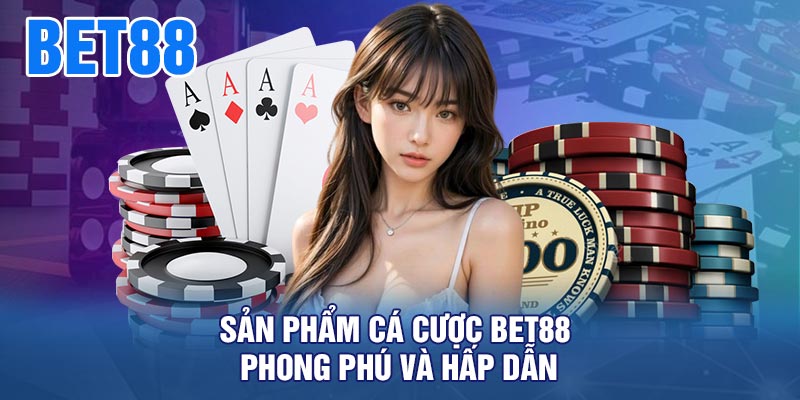 Sản phẩm cá cược BET88 phong phú và hấp dẫn