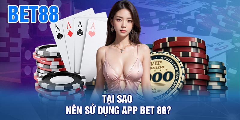 Tại Sao Nên Sử Dụng App BET 88?